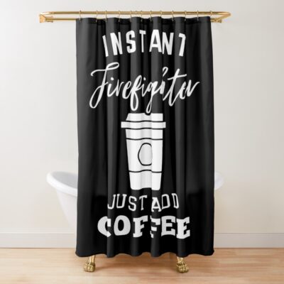 Instant Firefighter Just Add Coffee Shower Curtain
