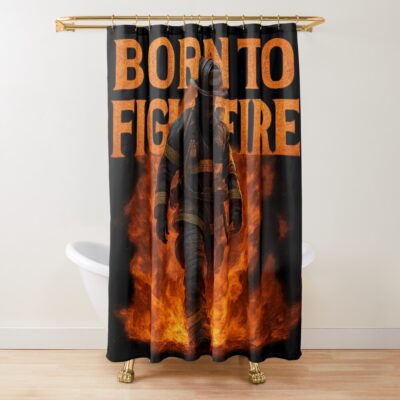 Born To Fight Firefighter In Flames Shower Curtain