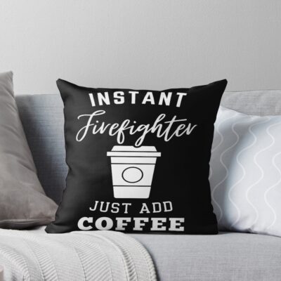 Instant Firefighter Just Add Coffee Throw Pillow